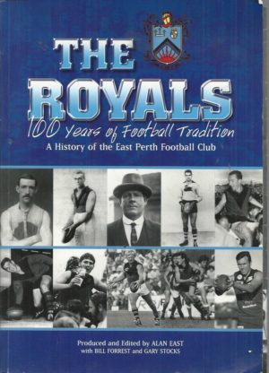 Royals, The: 100 Years of Football Tradition. A History of the East Perth Football Club