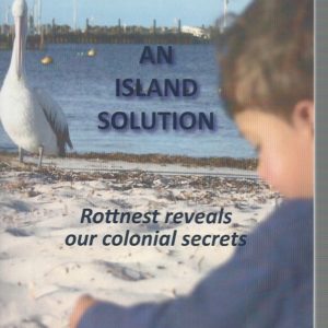 An Island Solution : Rottnest (Wadjemup) Reveals Our Colonial Secrets