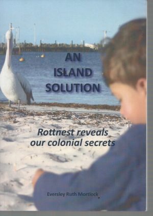 An Island Solution : Rottnest (Wadjemup) Reveals Our Colonial Secrets
