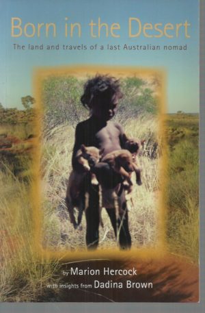 Born in the Desert the Land and Travels of a Last Australian Nomad