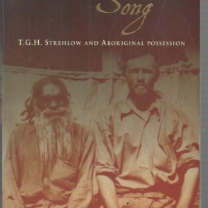 Broken Song: T.G.H. Strehlow and Aboriginal Possession