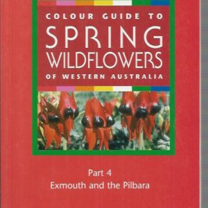 Colour Guide to Spring Wildflowers Of Western Australia : Part 4 Exmouth and the Pilbara