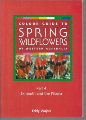 Colour Guide to Spring Wildflowers Of Western Australia : Part 4 Exmouth and the Pilbara