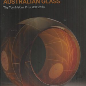 Contemporary Australian Glass : The Tom Malone Prize 2003-2017