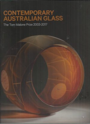 Contemporary Australian Glass : The Tom Malone Prize 2003-2017