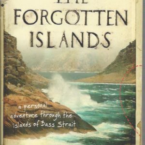 Forgotten Islands, The: A Personal Adventure Through The Islands Of Bass Strait