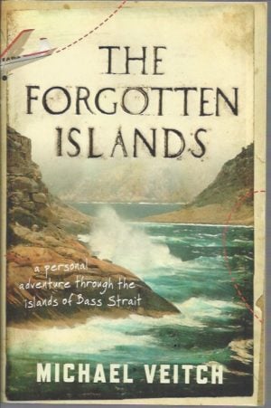 Forgotten Islands, The: A Personal Adventure Through The Islands Of Bass Strait