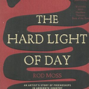 Hard Light of Day, The: An Artist’s Story of Friendships in Arrernte Country