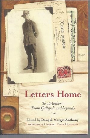 Letters Home : To Mother from Gallipoli and beyond. Diaries and letters of Sapper Hubert Anthony.