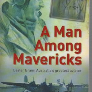 Man Among Mavericks, A: Lester Brain – Australia’s Greatest Aviator