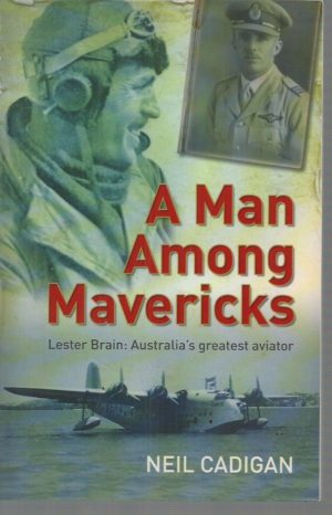 Man Among Mavericks, A: Lester Brain - Australia's Greatest Aviator