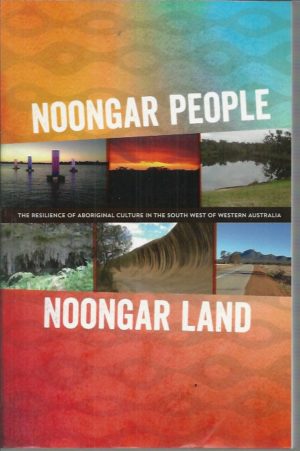 Noongar People Noongar Land: The Resilience of Aboriginal Culture in the South West of Western Australia