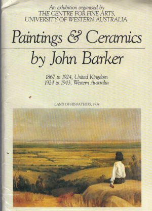 Paintings & Ceramics by John Barker. 1867 to 1924, United Kingdom; 1924 to 1943, Western Australia