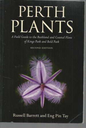 Perth Plants: A Field Guide to the Bushland and Coastal Flora of Kings Park and Bold Park (Second Edition)