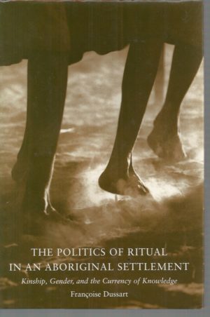 Politics of Ritual in an Aboriginal Settlement, The: Kinship, Gender, and the Currency of Knowledge