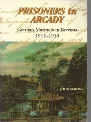 Prisoners In Arcady: German Mariners In Berrima 1915-1919