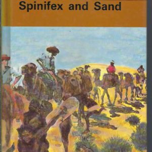 Spinifex and Sand: A Narrative of Five Years Pioneering and Exploration in Western Australia by David W Carnegie