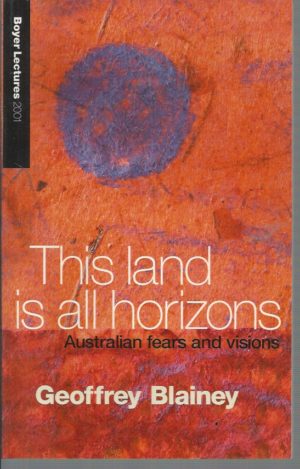 This Land is All Horizons: Australian Fears and Visions. The Boyer Lectures 2001