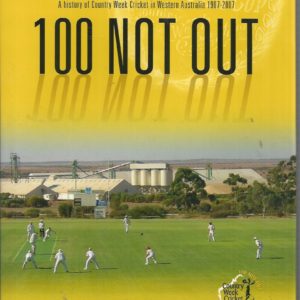 100 Not Out: A History of Country Week Cricket in Western Australia 1907-2007