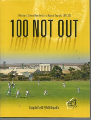 100 Not Out: A History of Country Week Cricket in Western Australia 1907-2007