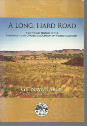A Long, Hard Road: A Centenary History of the Pastoralists and Graziers' Association of Western Australia