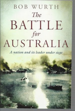 Battle for Australia, The: A Nation and Its Leader Under Siege.