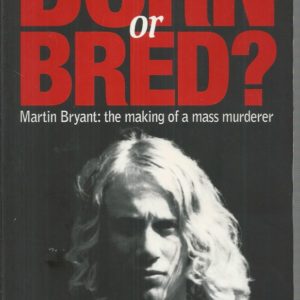 Born Or Bred? Martin Bryant: The Making Of A Mass Murderer