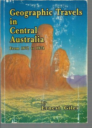Geographic travels in central Australia from 1872 to 1874 by Ernest Giles (Facsimile edition)