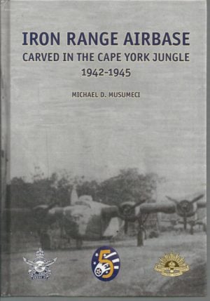 Iron Range Air Base. Carved in the Cape York Jungle 1942-1945