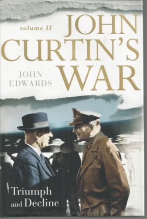 John Curtin's War Volume II: Triumph and Decline