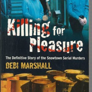 Killing for Pleasure: The Definitive Story of the Snowtown Murders: The Definitive Story of the Snowtown Serial Murders