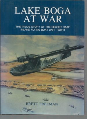 Lake Boga at War : The Inside Story of The Secret RAAF Inland Flying Boat Unit - WWII