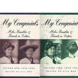 My Congenials: Miles Franklin and Friends in Letters Volumes I and II
