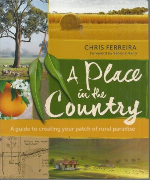 Place In The Country, A: A Guide To Creating Your Patch Of Rural Paradise