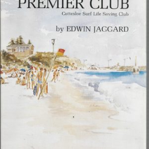 Premier Club, The: Cottesloe Surf Life Saving Club’s First Seventy-five Years