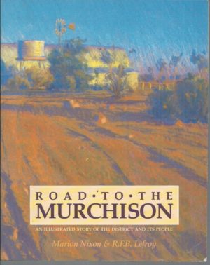Road to the Murchison : An Illustrated Story of the District and its People