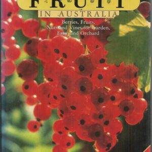 Complete Guide to Growing Fruit in Australia, The: Berries, Fruits, Nuts and Vines for Garden Farm and Orchard