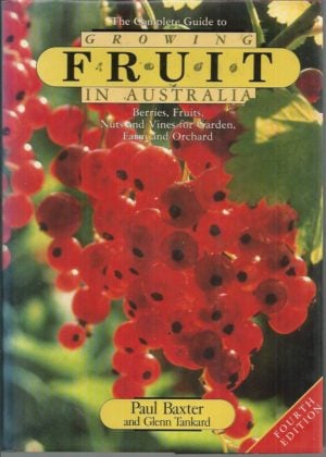 Complete Guide to Growing Fruit in Australia, The: Berries, Fruits, Nuts and Vines for Garden Farm and Orchard
