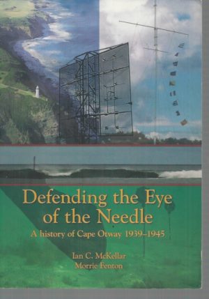 Defending the Eye of the Needle : A history of Cape Otway 1939-1945