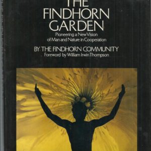 Findhorn Garden, The: Pioneering a New Vision of Man and Nature in Cooperation