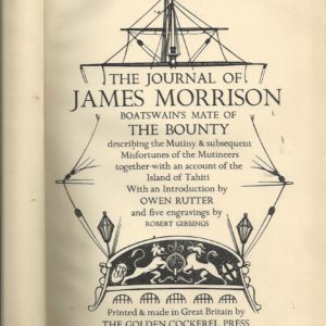 THE JOURNAL OF JAMES MORRISON Boatswain’s Mate Of The Bounty Describing The Mutiny & Subsequent Misfortunes Of The Mutineers Together With An Account Of The Island Of Tahiti