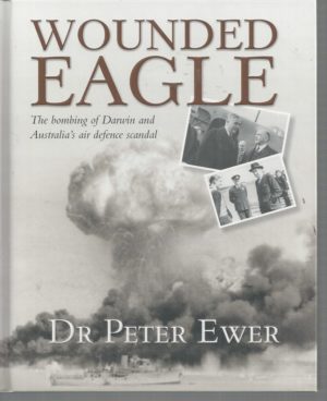 Wounded Eagle: The Bombing of Darwin and Australia's Air Defence Scandal