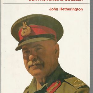 BLAMEY : Controversial Soldier – A Biography of Field Marshal Sir Thomas Blamey, GBE, KCB, CMG, DSO, ED
