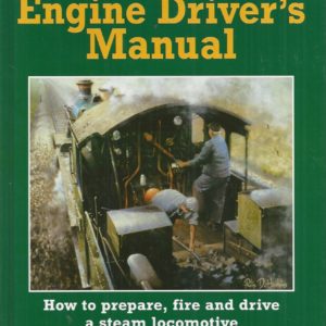 Engine Driver’s Manual, The: How to Prepare, Fire and Drive a Steam Locomotive