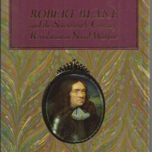 General-at-sea: Robert Blake and the Seventeenth Century Revolution in Naval Warfare