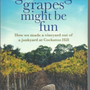 Growing Grapes Might Be Fun: How we made a vineyard out of a junkyard at Cockatoo Hill