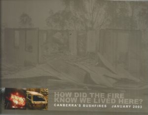 How Did the Fire Know We Lived Here?: Canberra's Bush Fires January 2003