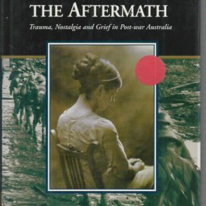 Living with the Aftermath : Trauma, Nostalgia and Grief in Post-War Australia