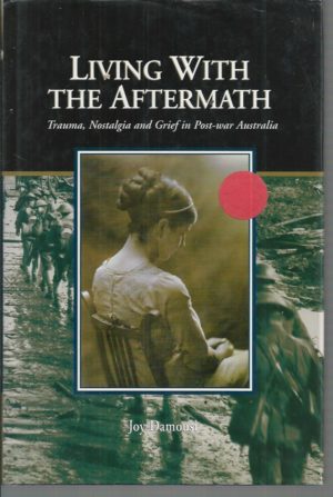 Living with the Aftermath : Trauma, Nostalgia and Grief in Post-War Australia