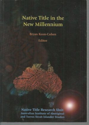 Native title in the new millennium: a selection of papers from the Native Title Representatives Bodies Legal Conference, 16-20 April 2000: Melbourne, Victoria